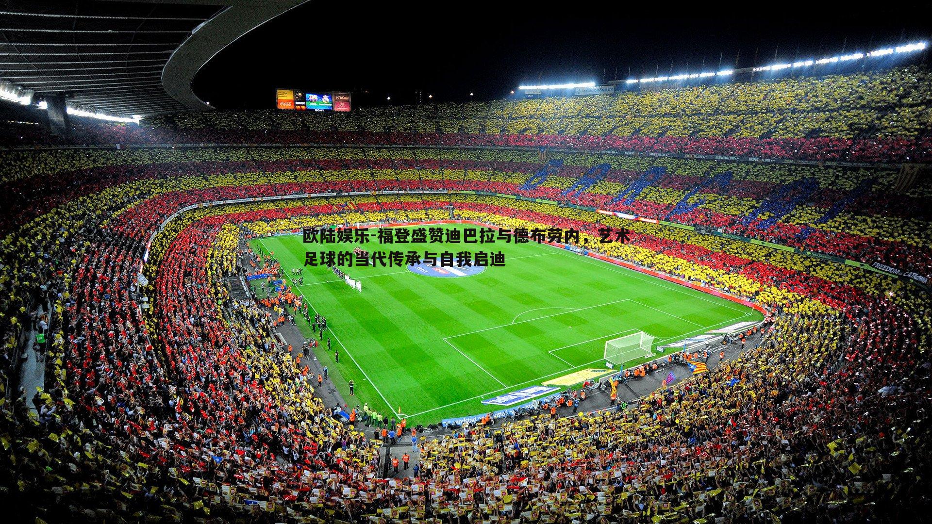 福登盛赞迪巴拉与德布劳内，艺术足球的当代传承与自我启迪