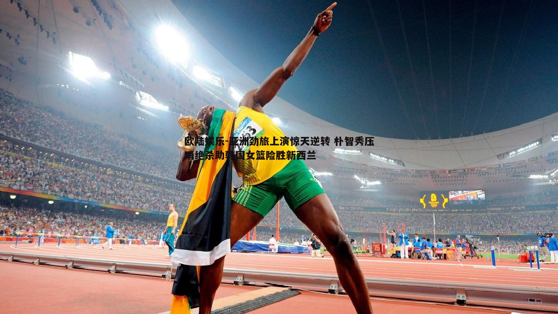 欧陆娱乐-亚洲劲旅上演惊天逆转 朴智秀压哨绝杀助韩国女篮险胜新西兰